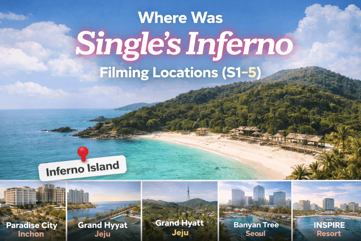Single’s Inferno Filming Locations (Seasons 1–5): Inferno Island + Paradise Hotels You Can Visit